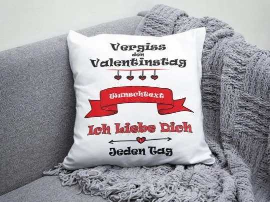 Kissen „Vergiss den Valentinstag, ich liebe dich jeden Tag! ❤️“ mit Wunschtext